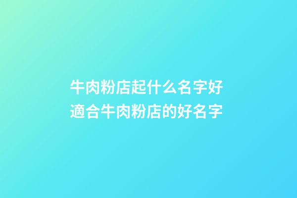 牛肉粉店起什么名字好 適合牛肉粉店的好名字-第1張-店鋪起名-玄機派